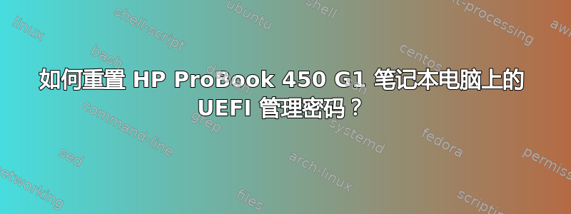 如何重置 HP ProBook 450 G1 笔记本电脑上的 UEFI 管理密码？