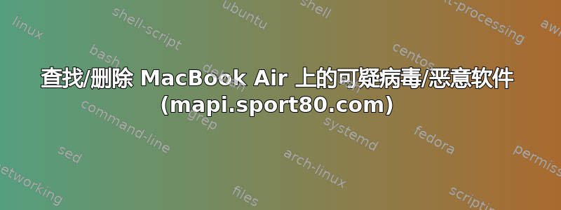 查找/删除 MacBook Air 上的可疑病毒/恶意软件 (mapi.sport80.com)