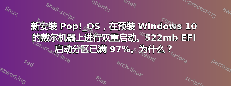 新安装 Pop!_OS，在预装 Windows 10 的戴尔机器上进行双重启动。522mb EFI 启动分区已满 97%。为什么？