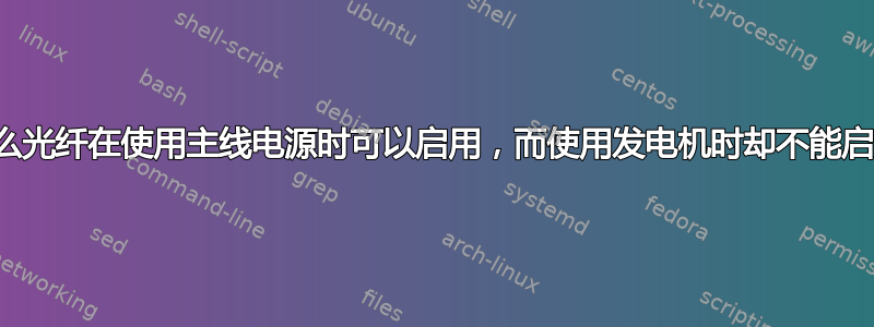 为什么光纤在使用主线电源时可以启用，而使用发电机时却不能启用？