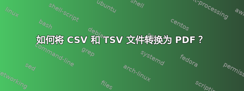 如何将 CSV 和 TSV 文件转换为 PDF？