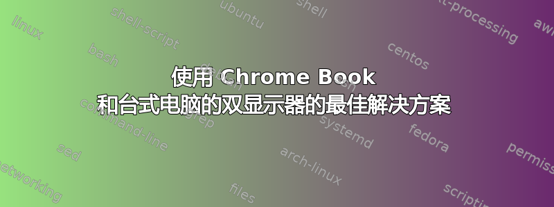 使用 Chrome Book 和台式电脑的双显示器的最佳解决方案