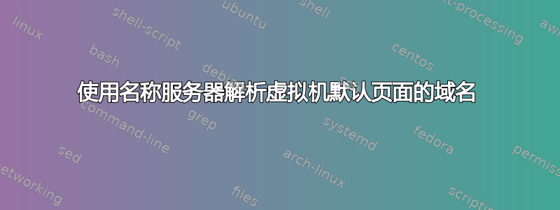 使用名称服务器解析虚拟机默认页面的域名