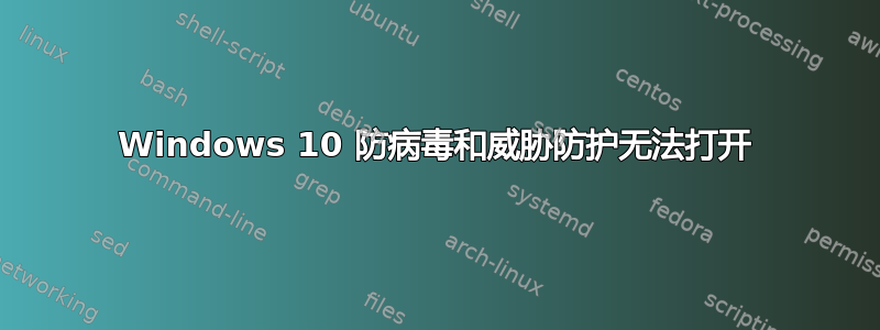 Windows 10 防病毒和威胁防护无法打开