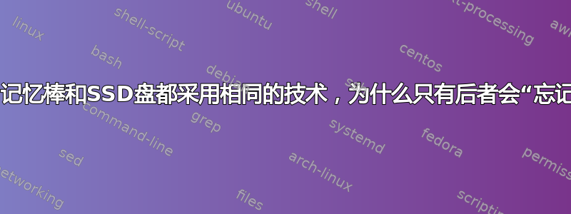 如果USB记忆棒和SSD盘都采用相同的技术，为什么只有后者会“忘记”数据？