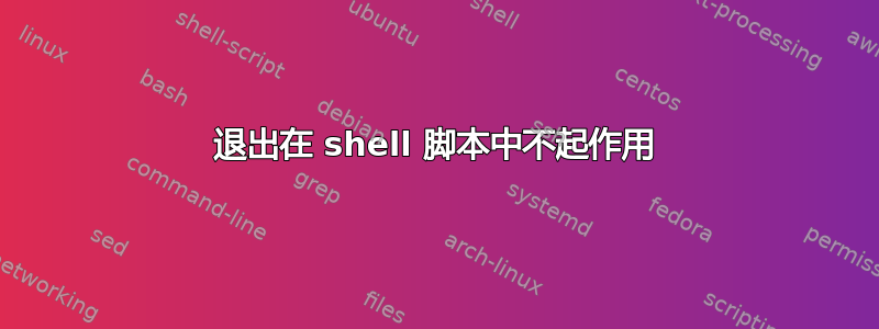 退出在 shell 脚本中不起作用