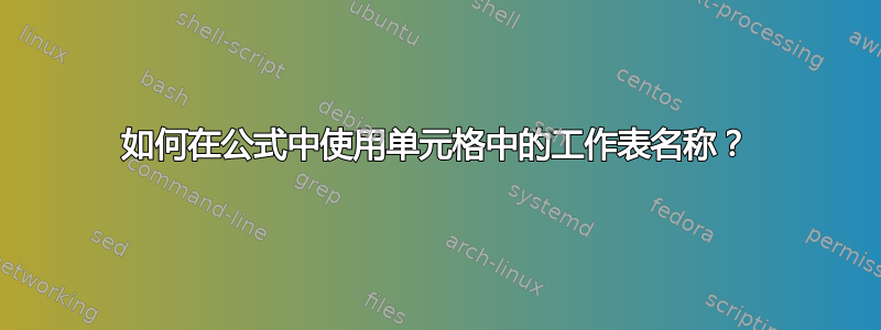 如何在公式中使用单元格中的工作表名称？