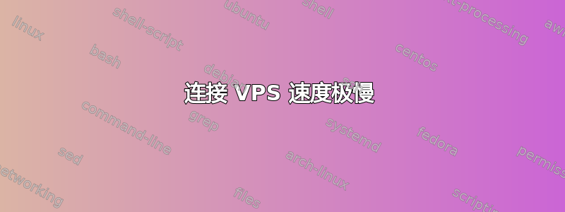 连接 VPS 速度极慢