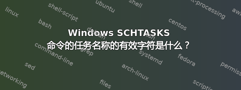 Windows SCHTASKS 命令的任务名称的有效字符是什么？