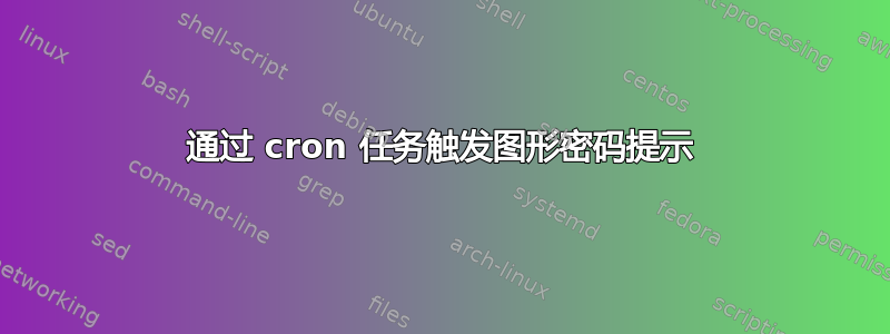 通过 cron 任务触发图形密码提示