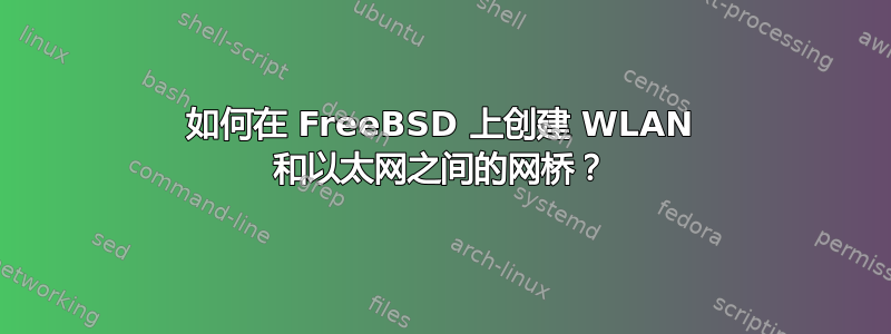 如何在 FreeBSD 上创建 WLAN 和以太网之间的网桥？