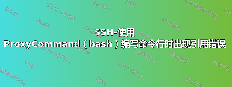 SSH-使用 ProxyCommand（bash）编写命令行时出现引用错误