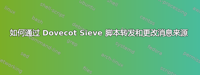 如何通过 Dovecot Sieve 脚本转发和更改消息来源