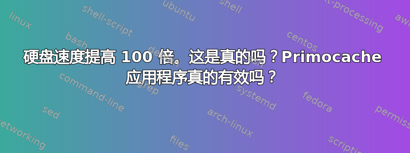 硬盘速度提高 100 倍。这是真的吗？Primocache 应用程序真的有效吗？