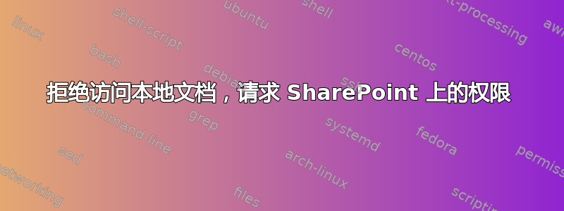 拒绝访问本地文档，请求 SharePoint 上的权限