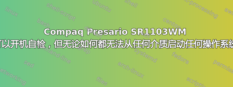 Compaq Presario SR1103WM 可以开机自检，但无论如何都无法从任何介质启动任何操作系统