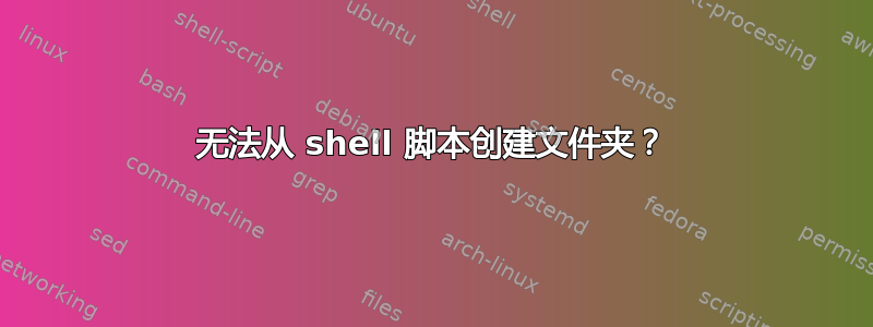 无法从 shell 脚本创建文件夹？