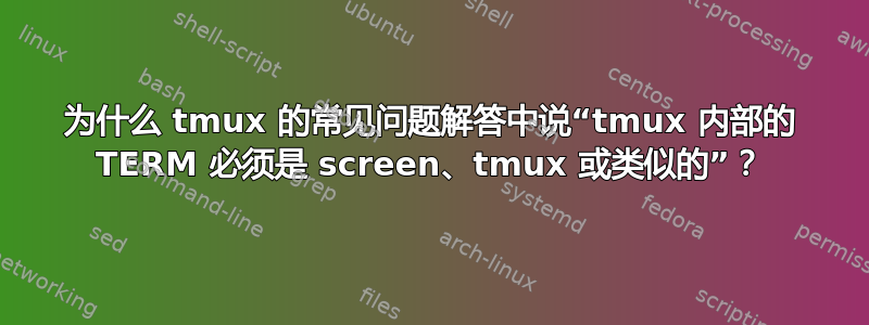 为什么 tmux 的常见问题解答中说“tmux 内部的 TERM 必须是 screen、tmux 或类似的”？