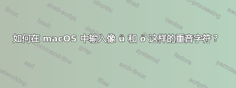 如何在 macOS 中输入像 ü 和 ö 这样的重音字符？