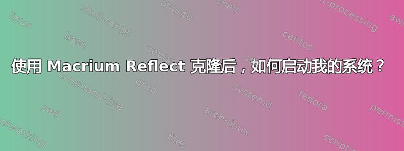 使用 Macrium Reflect 克隆后，如何启动我的系统？