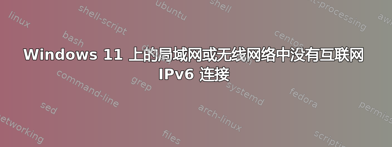 Windows 11 上的局域网或无线网络中没有互联网 IPv6 连接