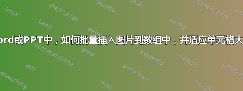 在Word或PPT中，如何批量插入图片到数组中，并适应单元格大小？