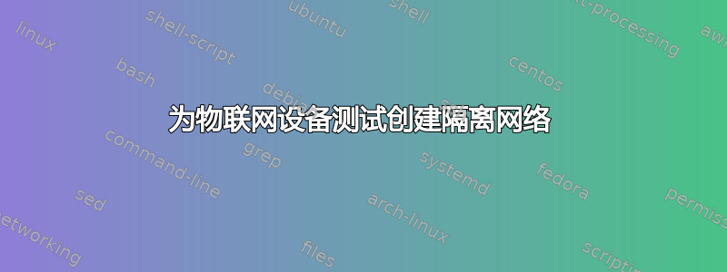 为物联网设备测试创建隔离网络