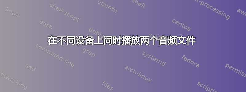 在不同设备上同时播放两个音频文件