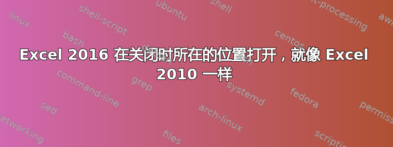 Excel 2016 在关闭时所在的位置打开，就像 Excel 2010 一样