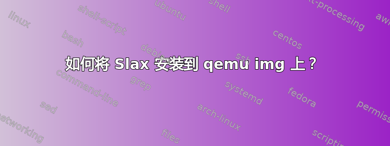 如何将 Slax 安装到 qemu img 上？