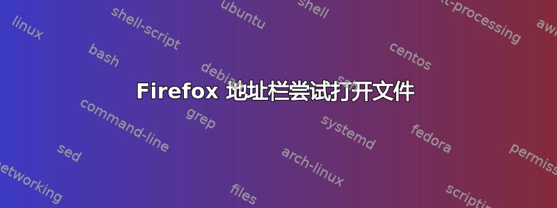 Firefox 地址栏尝试打开文件