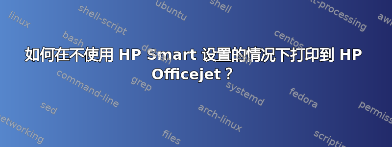 如何在不使用 HP Smart 设置的情况下打印到 HP Officejet？