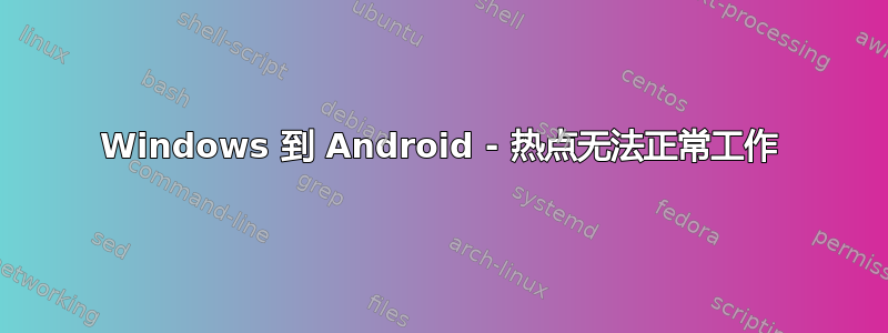 Windows 到 Android - 热点无法正常工作