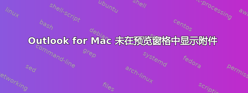 Outlook for Mac 未在预览窗格中显示附件