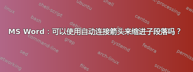 MS Word：可以使用自动连接箭头来缩进子段落吗？