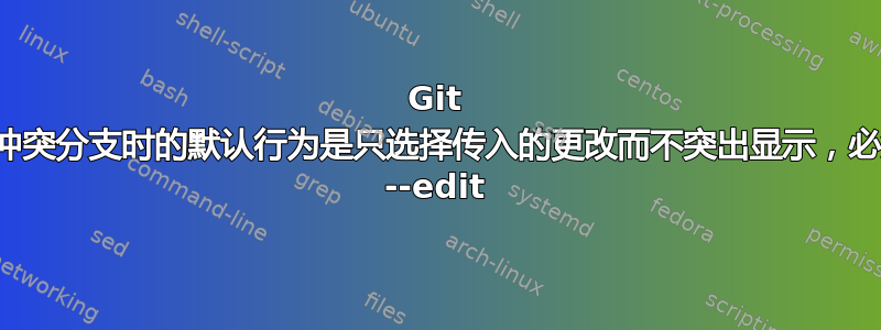 Git 在合并冲突分支时的默认行为是只选择传入的更改而不突出显示，必须使用 --edit