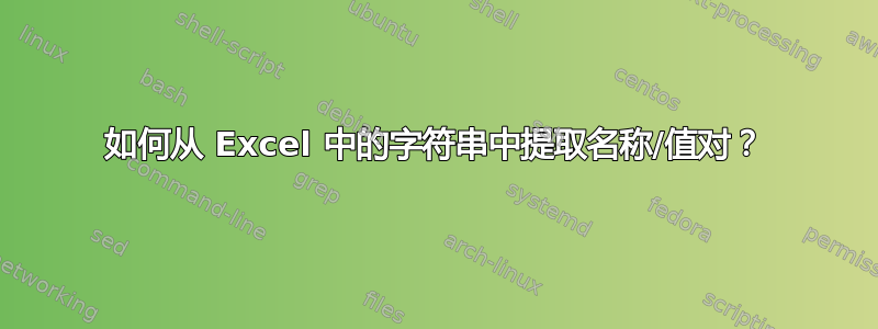 如何从 Excel 中的字符串中提取名称/值对？