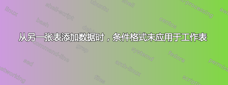 从另一张表添加数据时，条件格式未应用于工作表