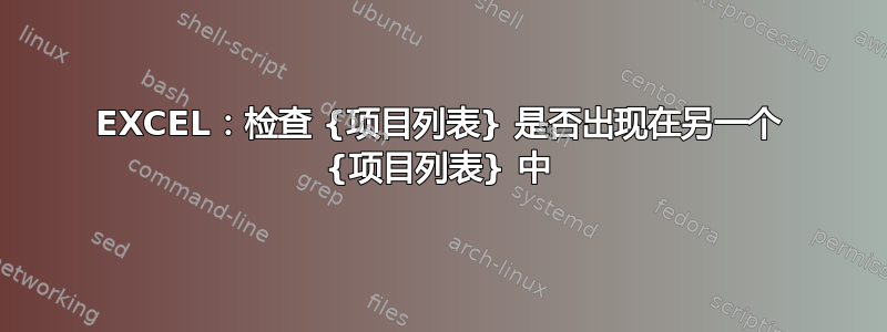 EXCEL：检查 {项目列表} 是否出现在另一个 {项目列表} 中