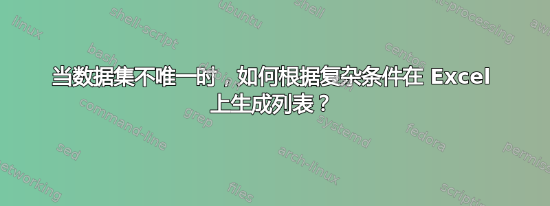 当数据集不唯一时，如何根据复杂条件在 Excel 上生成列表？