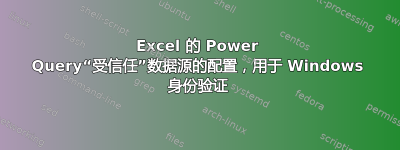 Excel 的 Power Query“受信任”数据源的配置，用于 Windows 身份验证