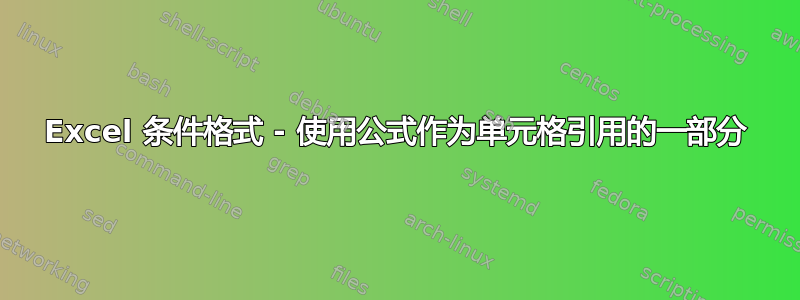 Excel 条件格式 - 使用公式作为单元格引用的一部分