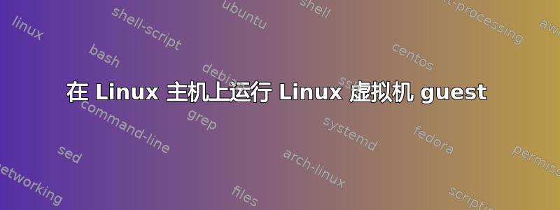 在 Linux 主机上运行 Linux 虚拟机 guest