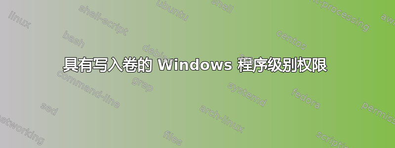 具有写入卷的 Windows 程序级别权限