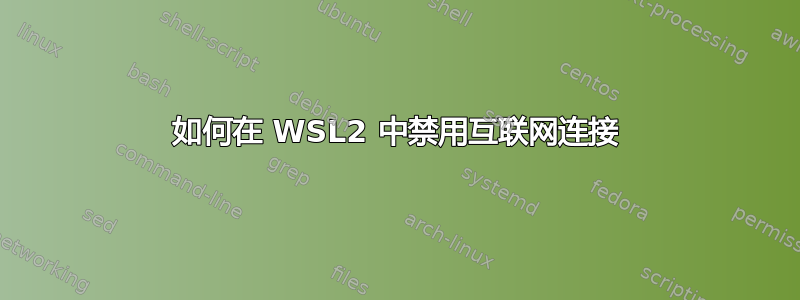 如何在 WSL2 中禁用互联网连接