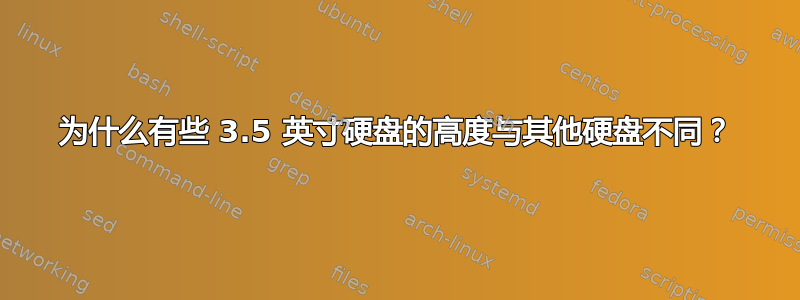 为什么有些 3.5 英寸硬盘的高度与其他硬盘不同？