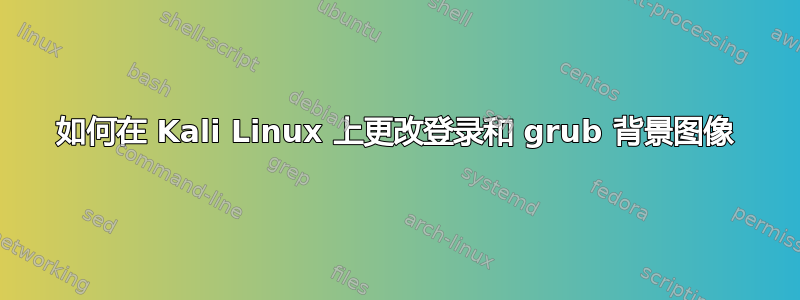 如何在 Kali Linux 上更改登录和 grub 背景图像