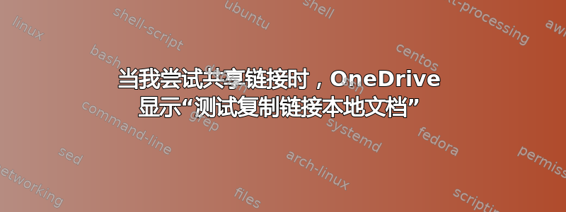 当我尝试共享链接时，OneDrive 显示“测试复制链接本地文档”