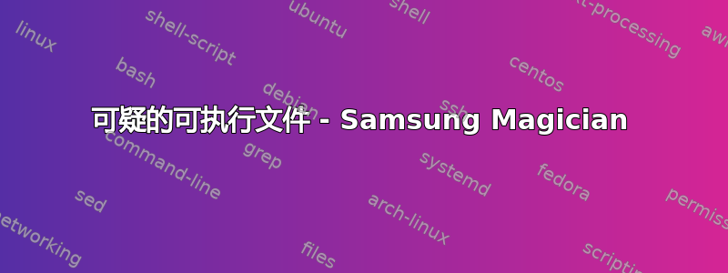 可疑的可执行文件 - Samsung Magician