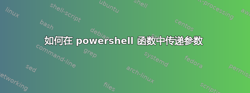 如何在 powershell 函数中传递参数